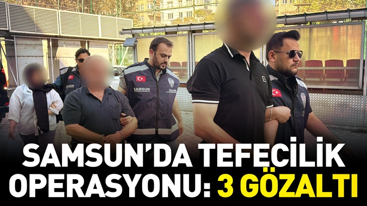 Samsun'da tefecilik operasyonu: 3 gözaltı