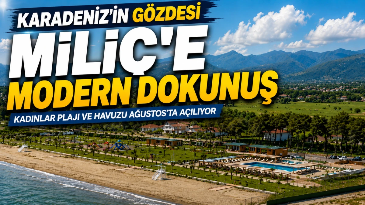 KARADENİZ'İN GÖZDESİ MİLİÇ'E MODERN DOKUNUŞ