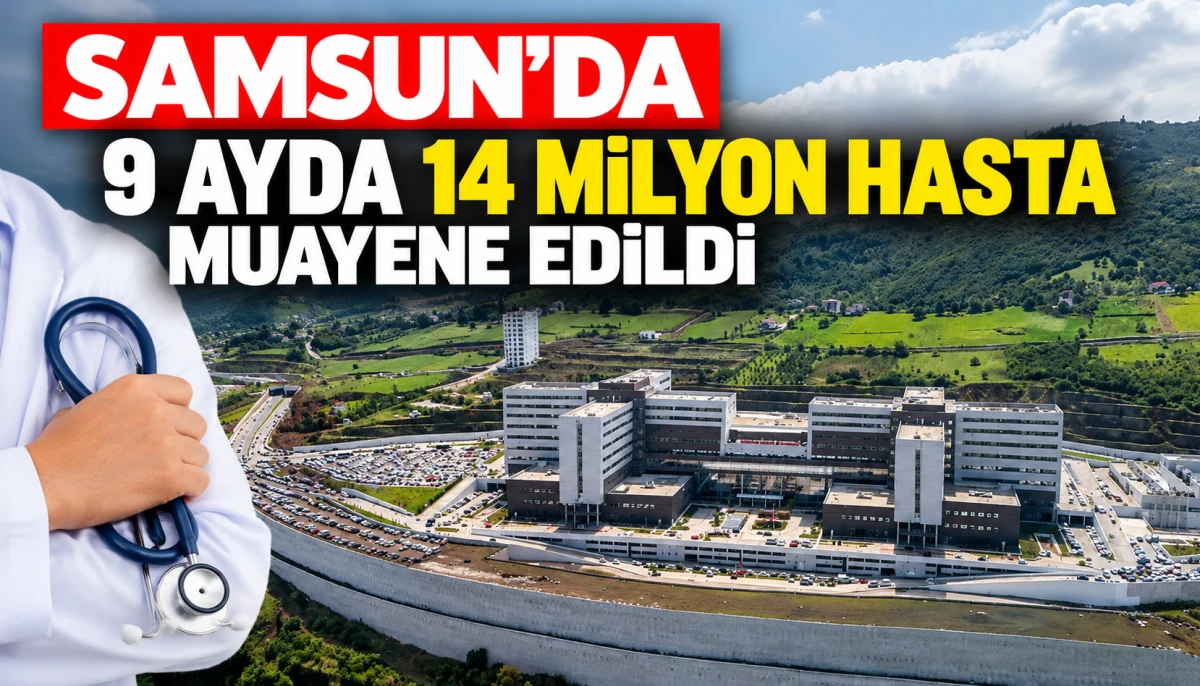 Samsun'da 9 ayda 14 milyon hasta muayene edildi:Şehir Hastanesi Çevre İlçelerin Tercihi Oldu